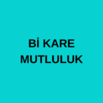 Bİ KARE MUTLULUK