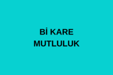 Bİ KARE MUTLULUK